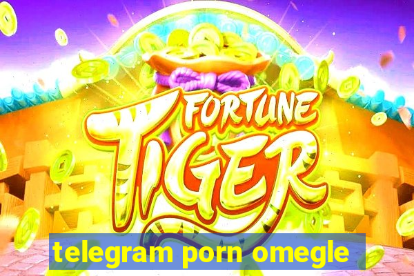 telegram porn omegle